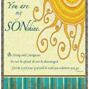 "You are my Sonshine. Be strong and courageous. Do not be afraid; do not be discouraged