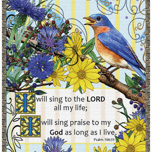 "I will sing to the Lord and my life; I will sing praise to my God as long as I live. Psalm 104:33"
