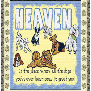 "HEAVEN IS THE PLACE WHERE ALL THE DOGS YOU'VE EVER LOVED COME TO GREET YOU!"